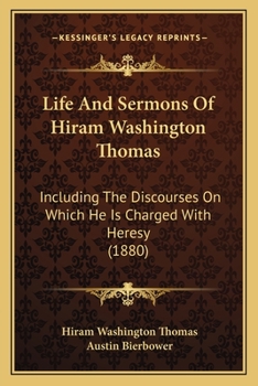 Paperback Life And Sermons Of Hiram Washington Thomas: Including The Discourses On Which He Is Charged With Heresy (1880) Book