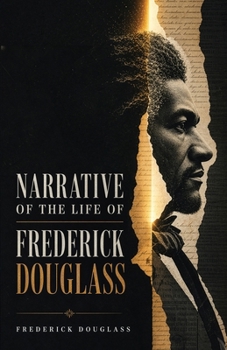 Narrative of the Life of Frederick Douglass: A True Story of Slavery, Self-Education, and the Fight for Freedom