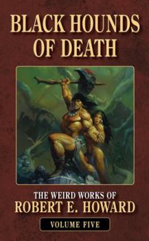 Black Hounds of Death: The Weird Works of Robert E. Howard, Vol. 9 - Book #9 of the Weird Works Of Robert E. Howard
