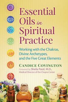 Paperback Essential Oils in Spiritual Practice: Working with the Chakras, Divine Archetypes, and the Five Great Elements Book