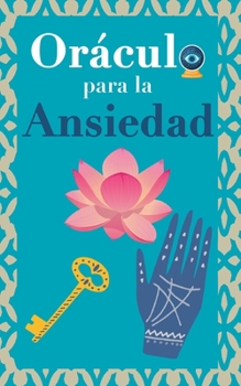 Paperback Oráculo para la ansiedad: Calma tu ansiedad. Pregunta al Libro Oráculo y te responderá. Tu guía para tomar las decisiones correctas [Spanish] Book