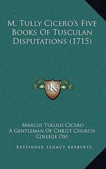 Paperback M. Tully Cicero's Five Books Of Tusculan Disputations (1715) Book