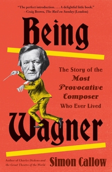 Paperback Being Wagner: The Story of the Most Provocative Composer Who Ever Lived Book