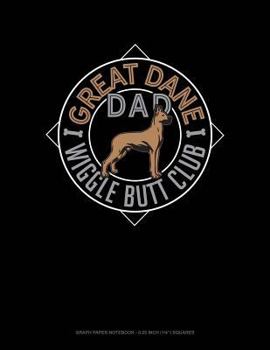 Paperback Great Dane Dad Wiggle Butt Club: Graph Paper Notebook - 0.25 Inch (1/4) Squares Book