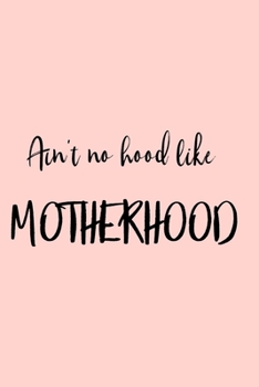Paperback Ain't No Hood Like Motherhood: Beautiful lined Journal to document your Motherhood Journey, dreams and goals Book