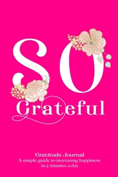 Paperback So Grateful - Gratitude Journal - A simple guide to increasing happiness in 5 minutes a day: 6x9 Inches Pocket Size - Hot Pink Cover Book