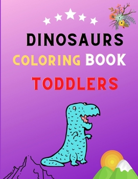 Dinosaurs coloring book toddlers: Great Gift for Boys & Girls, coloring book kids & toddlers Ages 2-4,4-8: Funny coloring book for dinosaurs lovers
