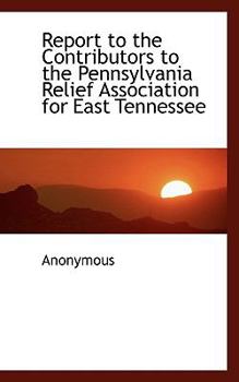Paperback Report to the Contributors to the Pennsylvania Relief Association for East Tennessee Book