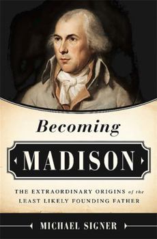 Hardcover Becoming Madison: The Extraordinary Origins of the Least Likely Founding Father Book