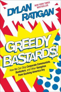 Hardcover Greedy Bastards: How We Can Stop Corporate Communists, Banksters, and Other Vampires from Sucking America Dry Book