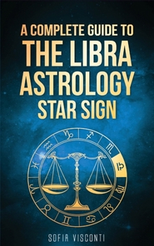 Paperback Libra: A Complete Guide To The Libra Astrology Star Sign (A Complete Guide To Astrology Book 7) Book