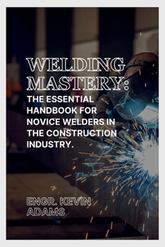 Paperback Welding Mastery: The Essential Handbook for Novice Welders in the Construction Industry Book