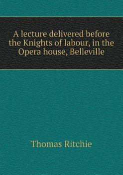 Paperback A lecture delivered before the Knights of labour, in the Opera house, Belleville Book
