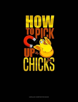 Paperback How To Pick Up Chicks: Unruled Composition Book