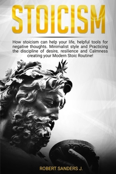 Paperback Stoicism: How Stoicism Can Help your Life, Helpful Tools for Negative Thoughts. Minimalist Style and Practicing the Discipline o Book