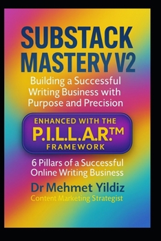 Substack Mastery V2: Building a Successful Writing Business with Purpose and Precision (Using the PILLAR Framework) (Substack Newsletter Mastery, Excellence, and Eminence Series)