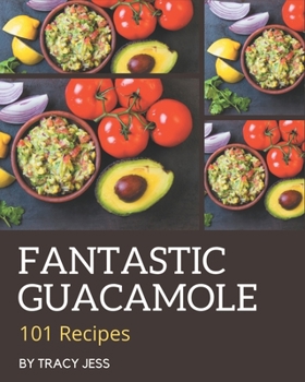 Paperback 101 Fantastic Guacamole Recipes: Guacamole Cookbook - All The Best Recipes You Need are Here! Book