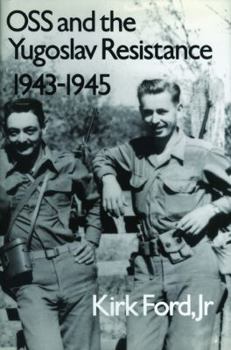 OSS and the Yugoslav Resistance 1943-1945 - Book #28 of the Texas A & M University Military History Series