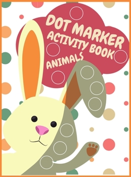 Dot Markers Activity Book Animals For Kids: Animals Dot Markers Activity Book For Kids Do A Dot Page a day Dot Coloring Books For Toddlers A Great ... For Kids Ages 1-3, 2-4, 3-5, Baby, Toddler