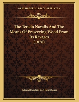 Paperback The Teredo Navalis And The Means Of Preserving Wood From Its Ravages (1878) Book