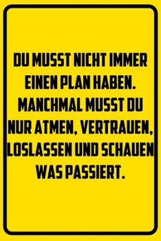 Du musst nicht immer einen Plan haben. Manchmal musst du nur atmen, vertrauen, loslassen und schauen was passiert.: Notizbuch - Geschenke f�r B�ro, Arbeitskollegen, Kollegen, Mitarbeiter