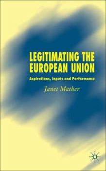 Hardcover Legitimating the European Union: Aspirations, Inputs and Performance Book
