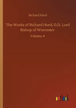 Paperback The Works of Richard Hurd, D.D. Lord Bishop of Worcester: Volume 4 Book