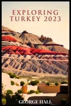 Paperback Exploring Turkey 2023: A Comprehensive Guide To An Unforgettable Experience Book