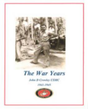 Hardcover The War Years, John D Crowley USMC 1941-1945 Book