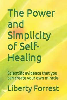Paperback The Power and Simplicity of Self-Healing: With scientific proof that you can create your own miracle Book