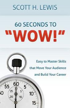 Paperback 60 Seconds to "Wow!": Easy to Master Skills that Move Your Audience and Build Your Career Book