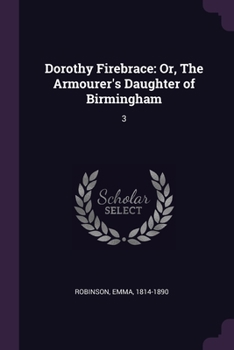 Paperback Dorothy Firebrace: Or, The Armourer's Daughter of Birmingham: 3 Book