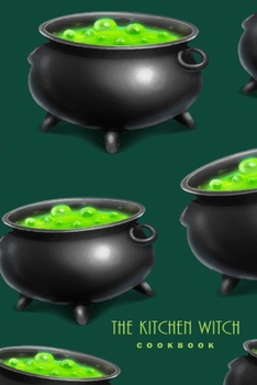 The Kitchen Witch Cookbook: 6"x9" Witches Cookbook with 100 Recipes Pages | Natural Remedies, Seasonal Recipes, Spells, and Rituals for All Seasons, ... for Baking Lovers and Cooking Enthusiasts