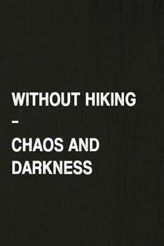 Without Hiking - Chaos and Darkness: Hiking Log Book, Complete Notebook Record of Your Hikes. Ideal for Walkers, Hikers and Those Who Love Hiking