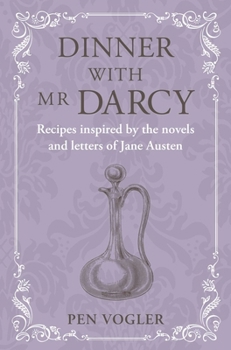 Hardcover Dinner with MR Darcy: Recipes Inspired by the Novels and Letters of Jane Austen Book