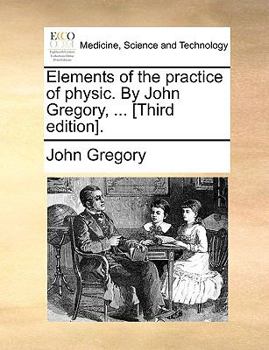 Paperback Elements of the Practice of Physic. by John Gregory, ... [Third Edition]. Book