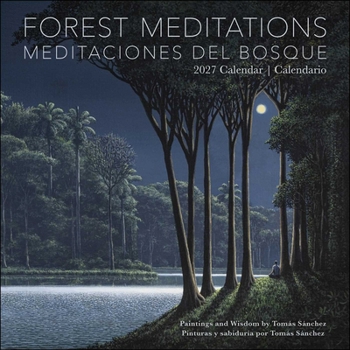Forest Meditations 2027 Wall Calendar / Meditaciones del Bosque 2027 Calendario: Paintings and Wisdom by Tomás Sánchez / Pinturas y sabiduría por Tomás Sánchez
