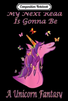 Paperback Composition Notebook: My Next Read Is Gonna Be A Unicorn Fantasy - Color Journal/Notebook Blank Lined Ruled 6x9 100 Pages Book