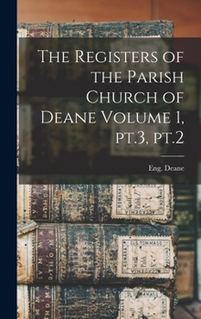 Hardcover The Registers of the Parish Church of Deane Volume 1, pt.3, pt.2 Book