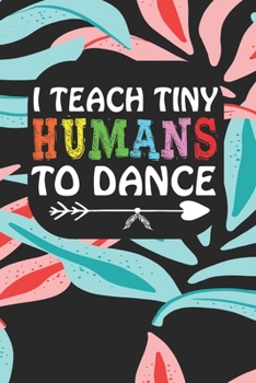 Paperback I Teach Tiny Humans To Dance: Notebook for Teachers & Administrators To Write Goals, Ideas & Thoughts School Appreciation Day Gift Book