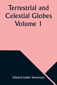 Paperback Terrestrial and Celestial Globes Volume 1 Their History and Construction Including a Consideration of their Value as Aids in the Study of Geography an Book