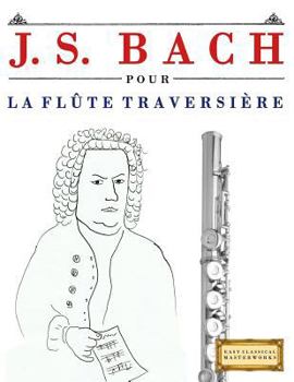 J. S. Bach pour la Flûte Traversière: 10 pièces faciles pour la Flûte Traversière débutant livre (French Edition)