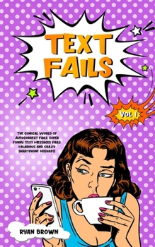 Paperback Text Fails: The Comical World of Autocorrect Fails, Super Funny Text Messages Fails, Hilarious and Crazy Smartphone Mishaps! Book