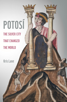 Potosi: The Silver City That Changed the World - Book  of the California World History Library