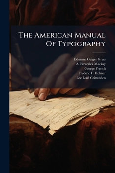 The American Manual Of Typography: An Exhaustive Exposition Of The Various Phases Of Type-composition...
