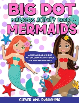 Paperback BIG DOT Markers Activity Book: Mermaids: A Mermaid Dab And Dot Art Coloring Activity Book for Kids and Toddlers: Do a Dot Page Activity Pad Have Crea Book