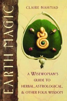 Paperback Earth Magic: A Wisewoman's Guide to Herbal, Astrological, and Other Folk Wisdom Book