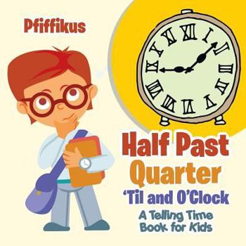 Paperback Half Past, Quarter 'Til and O'Clock A Telling Time Book for Kids Book