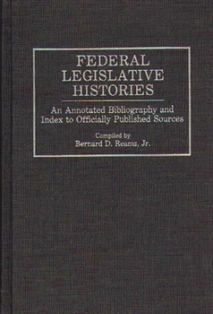 Hardcover Federal Legislative Histories: An Annotated Bibliography and Index to Officially Published Sources Book