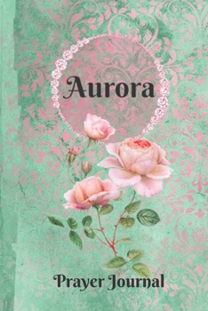 Paperback Aurora Personalized Name Praise and Worship Prayer Journal: Religious Devotional Sermon Journal in Green and Pink Damask Lace with Roses on Glossy Cov Book